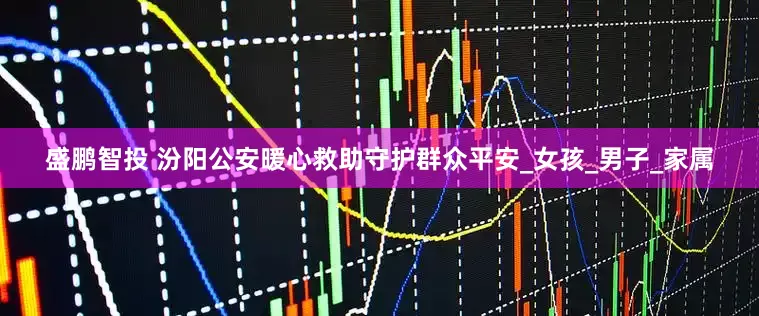 盛鹏智投 汾阳公安暖心救助守护群众平安_女孩_男子_家属